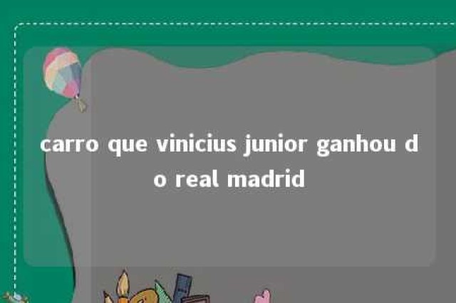 carro que vinicius junior ganhou do real madrid 