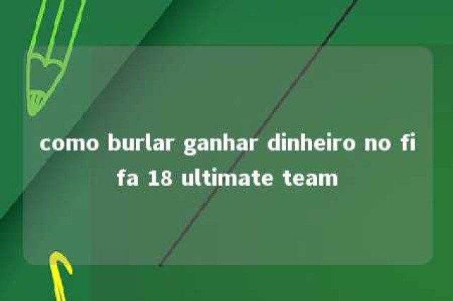 como burlar ganhar dinheiro no fifa 18 ultimate team 