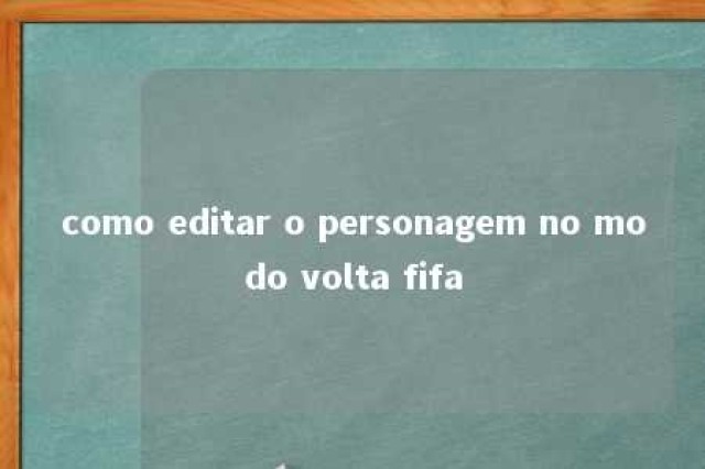 como editar o personagem no modo volta fifa 