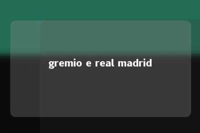 gremio e real madrid 