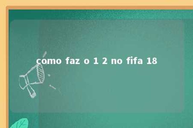 como faz o 1 2 no fifa 18 