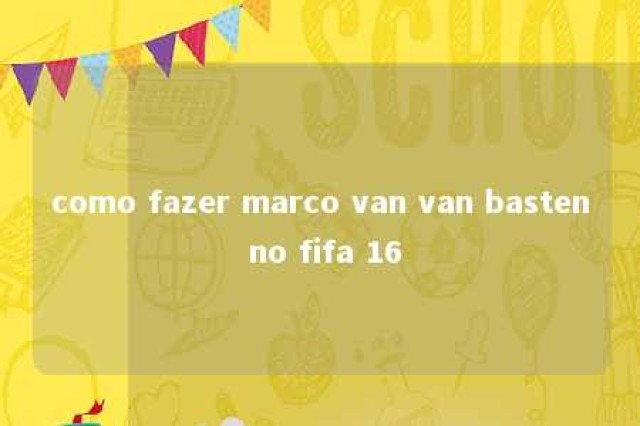 como fazer marco van van basten no fifa 16 