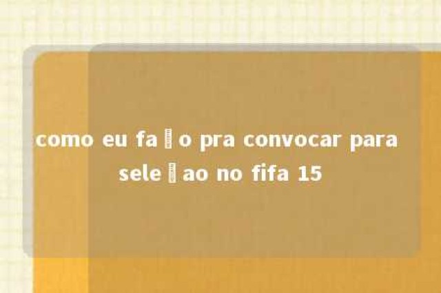 como eu faço pra convocar para seleçao no fifa 15 