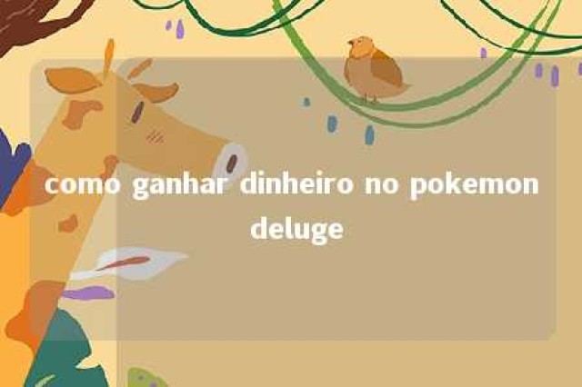 como ganhar dinheiro no pokemon deluge 