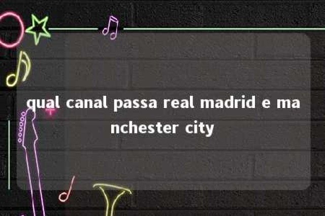 qual canal passa real madrid e manchester city 