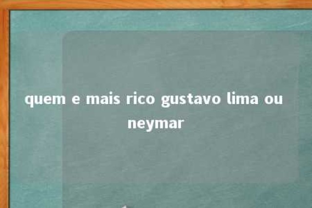 quem e mais rico gustavo lima ou neymar 