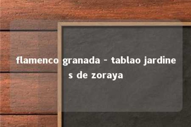 flamenco granada - tablao jardines de zoraya 