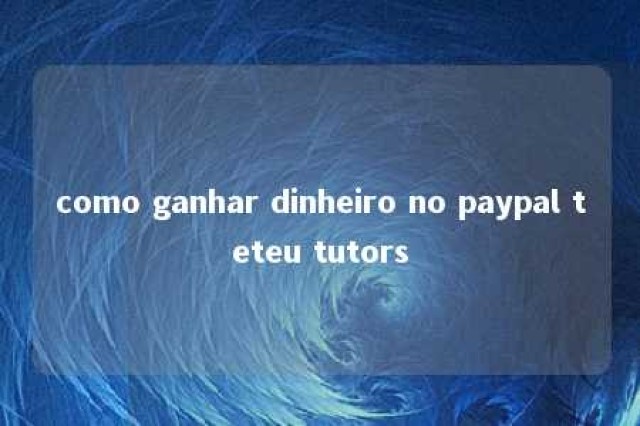 como ganhar dinheiro no paypal teteu tutors 