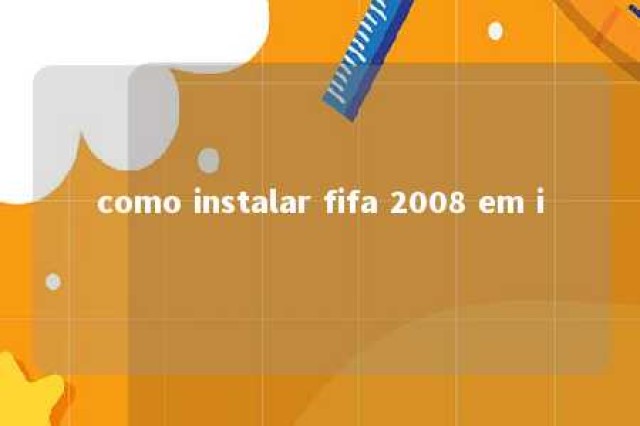 como instalar fifa 2008 em i 