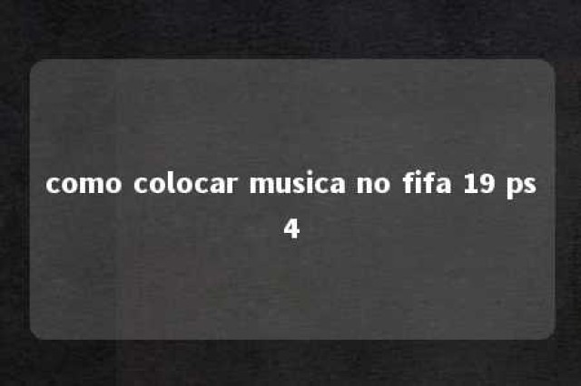 como colocar musica no fifa 19 ps4 