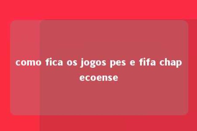 como fica os jogos pes e fifa chapecoense 