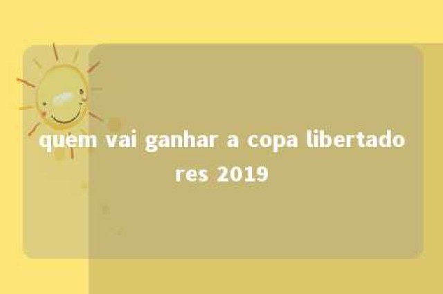 quem vai ganhar a copa libertadores 2019 