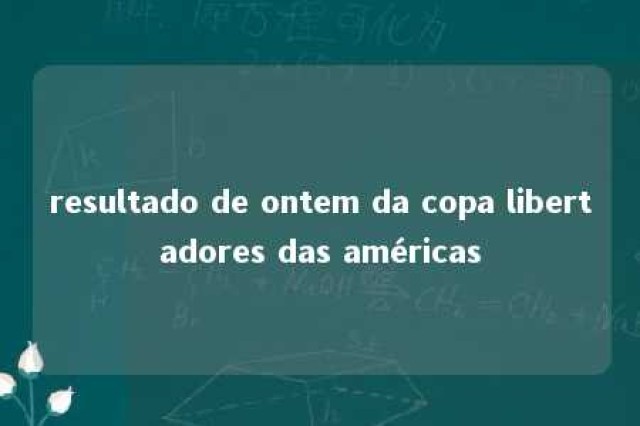 resultado de ontem da copa libertadores das américas 