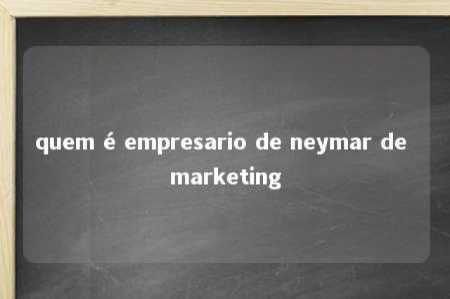 quem é empresario de neymar de marketing 