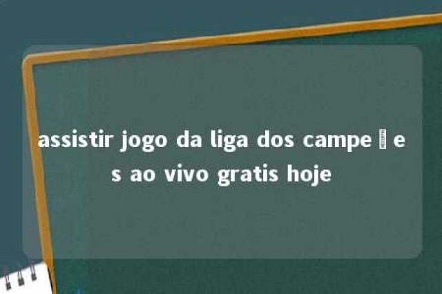 assistir jogo da liga dos campeões ao vivo gratis hoje 