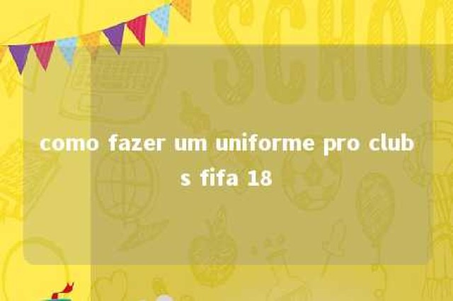 como fazer um uniforme pro clubs fifa 18 