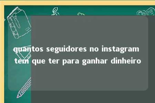 quantos seguidores no instagram tem que ter para ganhar dinheiro 