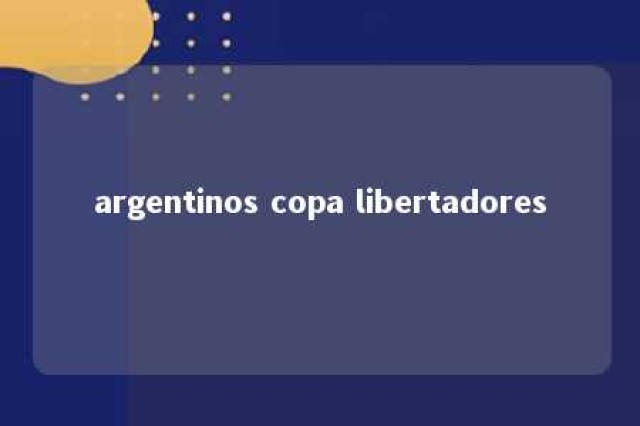 argentinos copa libertadores 