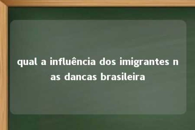 qual a influência dos imigrantes nas dancas brasileira 