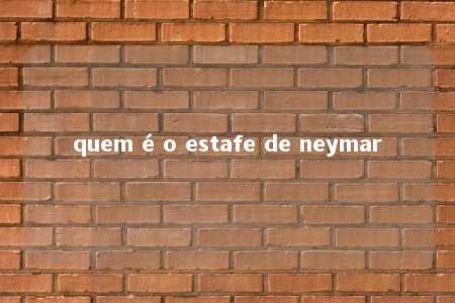 quem é o estafe de neymar 