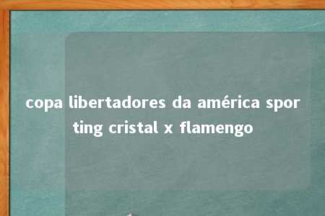 copa libertadores da américa sporting cristal x flamengo 