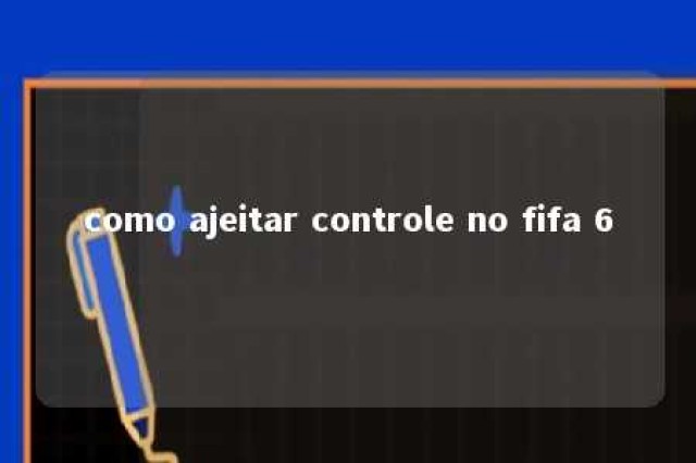 como ajeitar controle no fifa 6 