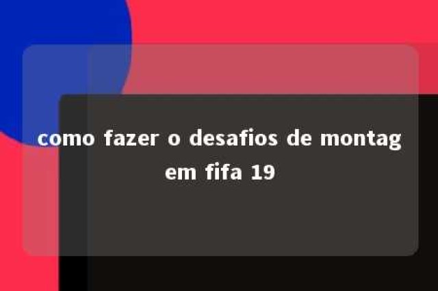 como fazer o desafios de montagem fifa 19 