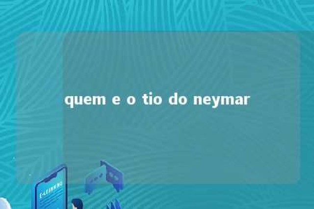 quem e o tio do neymar 