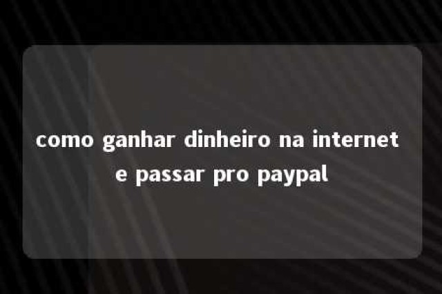 como ganhar dinheiro na internet e passar pro paypal 