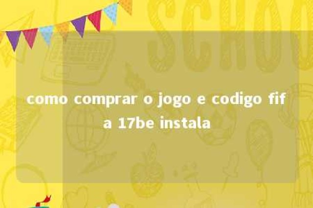 como comprar o jogo e codigo fifa 17be instala 