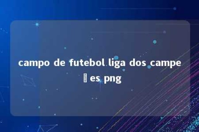 campo de futebol liga dos campeões png 