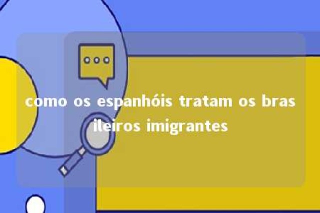 como os espanhóis tratam os brasileiros imigrantes 