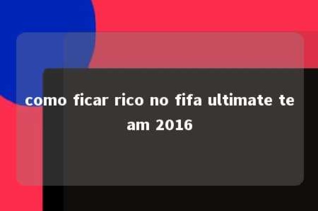 como ficar rico no fifa ultimate team 2016 