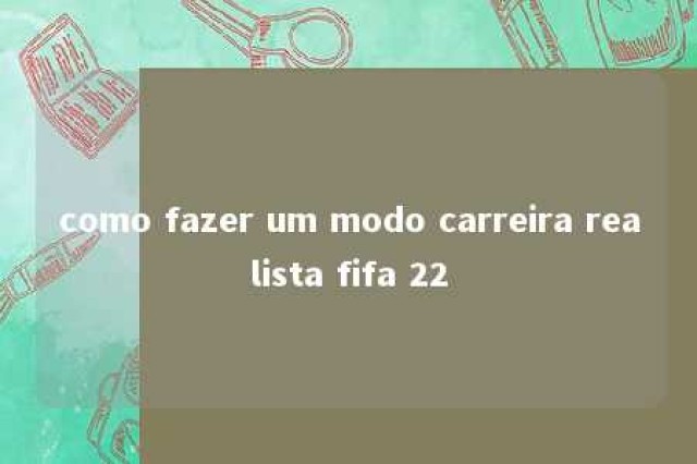 como fazer um modo carreira realista fifa 22 