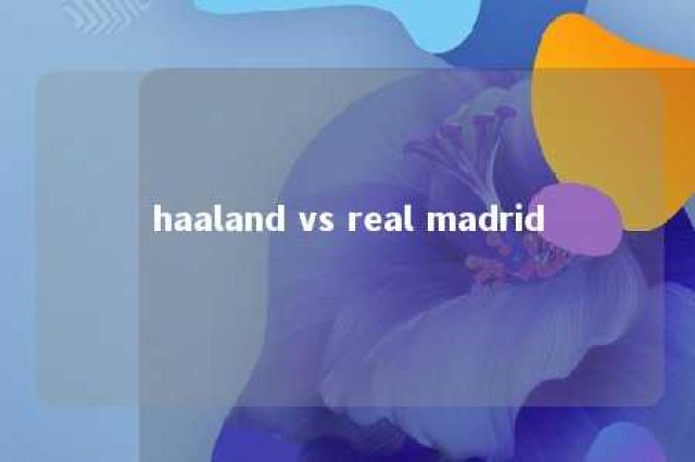 haaland vs real madrid 