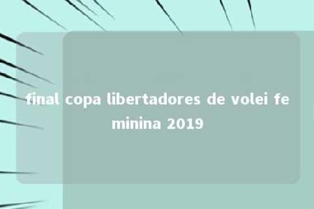 final copa libertadores de volei feminina 2019 