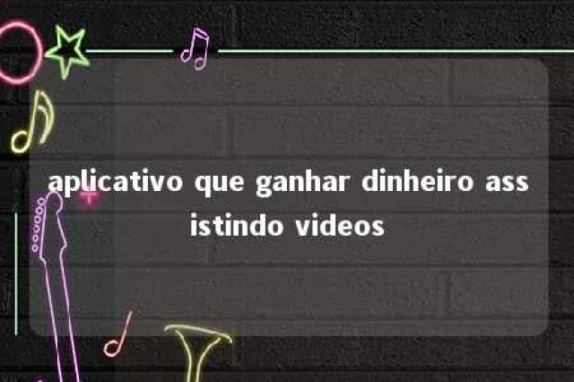 aplicativo que ganhar dinheiro assistindo videos 