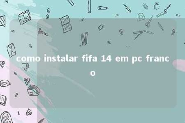 como instalar fifa 14 em pc franco 