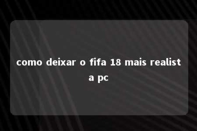 como deixar o fifa 18 mais realista pc 