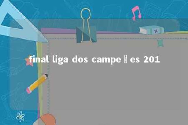 final liga dos campeões 201 