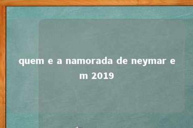 quem e a namorada de neymar em 2019 