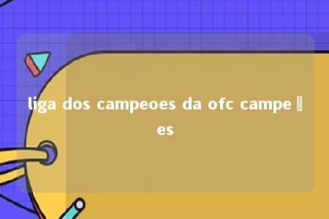 liga dos campeoes da ofc campeões 