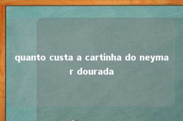 quanto custa a cartinha do neymar dourada 