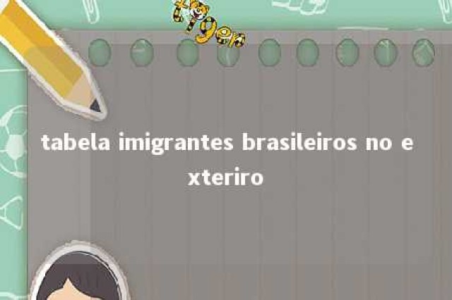 tabela imigrantes brasileiros no exteriro 