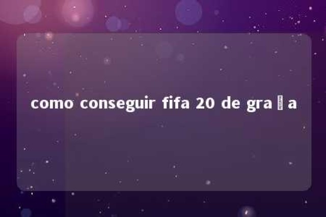 como conseguir fifa 20 de graça 