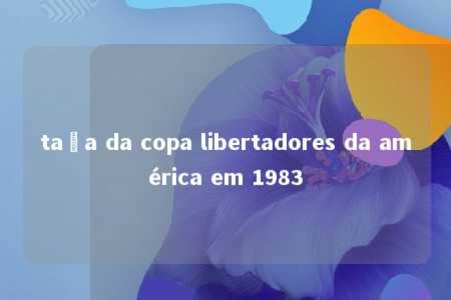 taça da copa libertadores da américa em 1983 