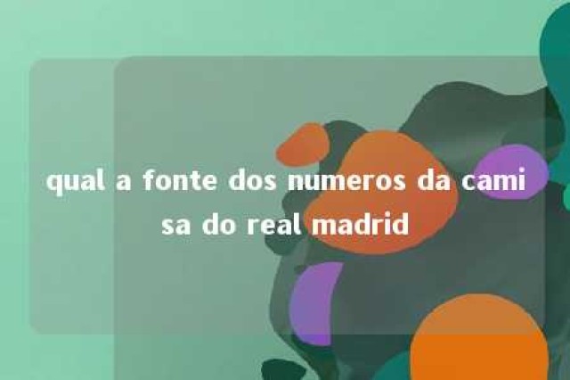 qual a fonte dos numeros da camisa do real madrid 