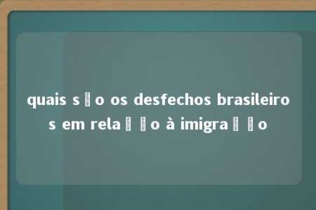 quais são os desfechos brasileiros em relação à imigração 