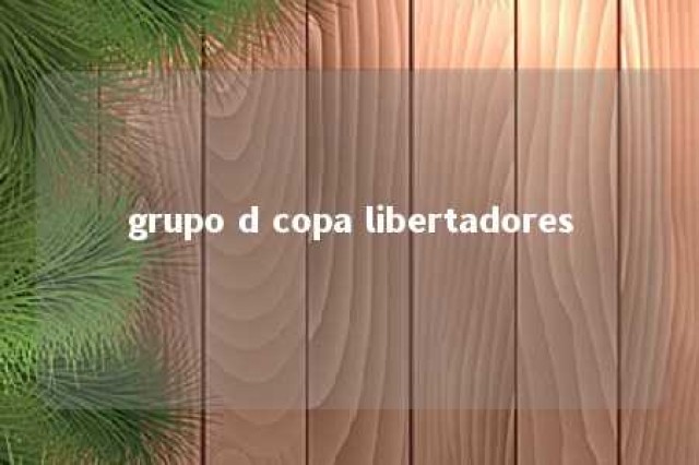 grupo d copa libertadores 