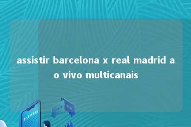 assistir barcelona x real madrid ao vivo multicanais 